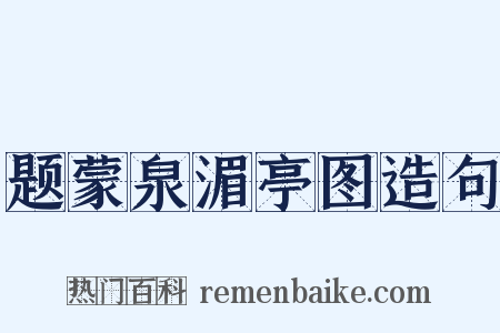 题蒙泉湄亭图造句是什么意思的图片